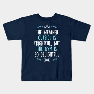 The Weather Outside Is Frightful But The Gym Is So Delightful Kids T-Shirt